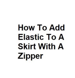 How To Add Elastic To A Skirt With A Zipper