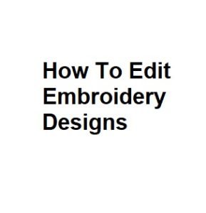 How To Edit Embroidery Designs
