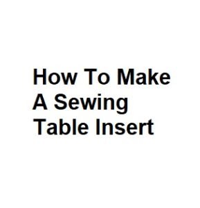 How To Make A Sewing Table Insert