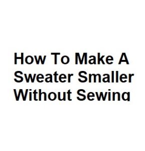 How To Make A Sweater Smaller Without Sewing