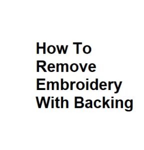 How To Remove Embroidery With Backing