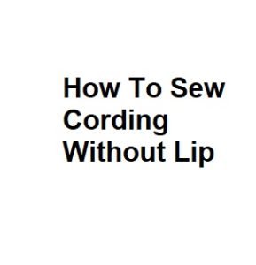 How To Sew Cording Without Lip