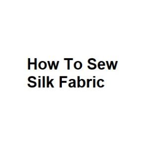 How To Sew Silk Fabric