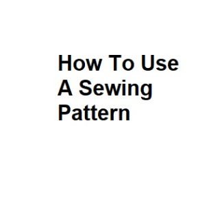 How To Use A Sewing Pattern