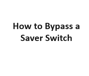 How to Bypass a Saver Switch?