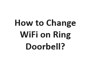 How to Change WiFi on Ring Doorbell?