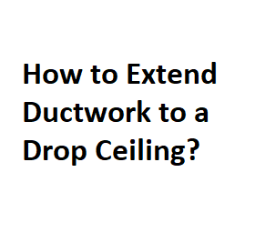 How to Extend Ductwork to a Drop Ceiling?