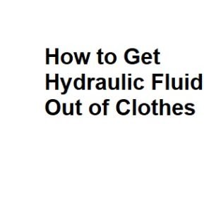 How to Get Hydraulic Fluid Out of Clothes