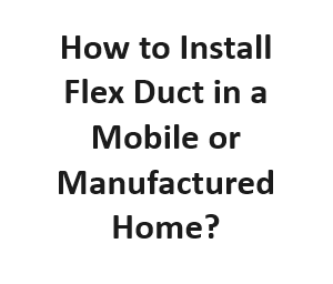 How to Install Flex Duct in a Mobile or Manufactured Home?