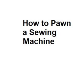 How to Pawn a Sewing Machine