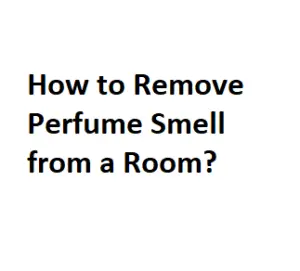 How to Remove Perfume Smell from a Room?