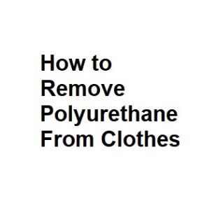 How to Remove Polyurethane From Clothes