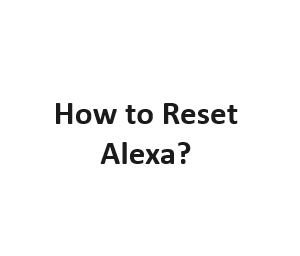 How to Reset Alexa?