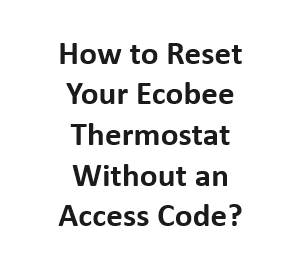 How to Reset Your Ecobee Thermostat Without an Access Code?