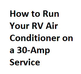 How to Run Your RV Air Conditioner on a 30-Amp Service