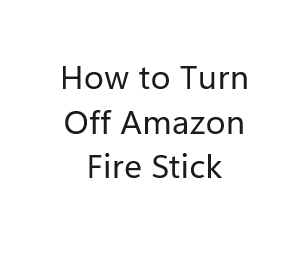 How to Turn Off Amazon Fire Stick