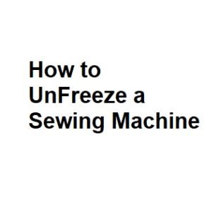 How to UnFreeze a Sewing Machine