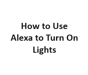 How to Use Alexa to Turn On Lights