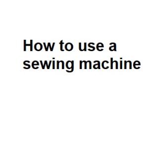 How to use a sewing machine