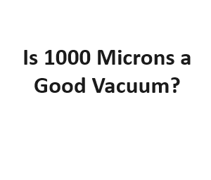 Is 1000 Microns a Good Vacuum?