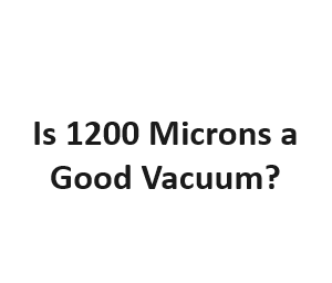 Is 1200 Microns a Good Vacuum?