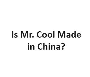 Is Mr. Cool Made in China?