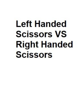 Left Handed Scissors VS Right Handed Scissors