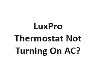 LuxPro Thermostat Not Turning On AC?