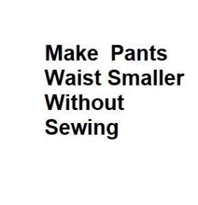 Make Pants Waist Smaller Without Sewing