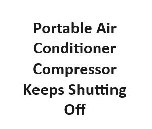 Portable Air Conditioner Compressor Keeps Shutting Off