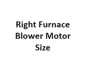Right Furnace Blower Motor Size