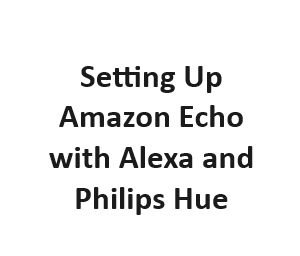 Setting Up Amazon Echo with Alexa and Philips Hue