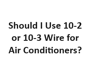 Should I Use 10-2 or 10-3 Wire for Air Conditioners?