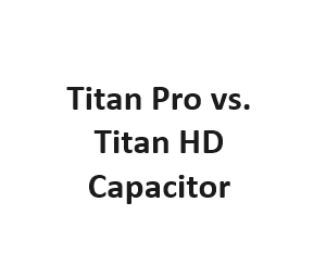 Titan Pro vs. Titan HD Capacitor