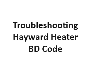 Troubleshooting Hayward Heater BD Code