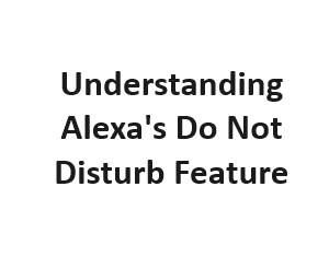 Understanding Alexa's Do Not Disturb Feature