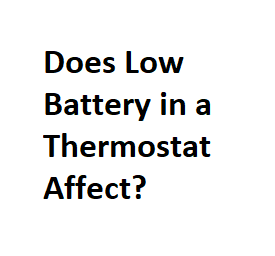 Does Low Battery in a Thermostat Affect?