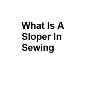 What Is A Sloper In Sewing