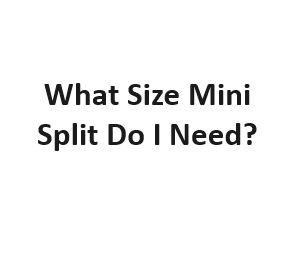 What Size Mini Split Do I Need?