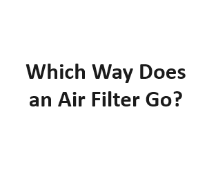 Which Way Does an Air Filter Go?