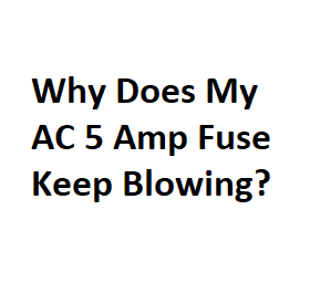 Why Does My AC 5 Amp Fuse Keep Blowing?