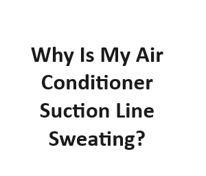 Why Is My Air Conditioner Suction Line Sweating?