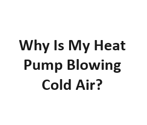 Why Is My Heat Pump Blowing Cold Air?