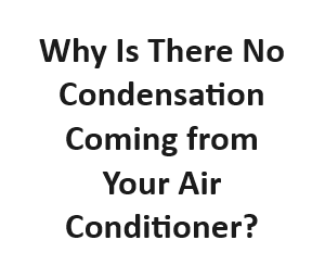 Why Is There No Condensation Coming from Your Air Conditioner?