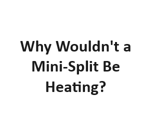Why Wouldn't a Mini-Split Be Heating?