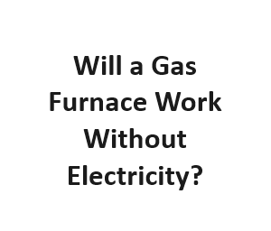 Will a Gas Furnace Work Without Electricity?