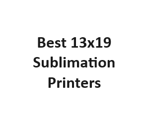 Best 13x19 Sublimation Printers