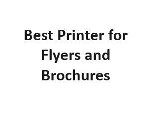 Best Printer for Flyers and Brochures