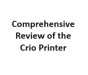 Comprehensive Review of the Crio Printer