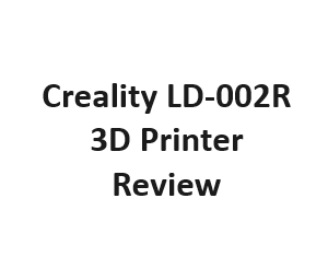 Creality LD-002R 3D Printer Review